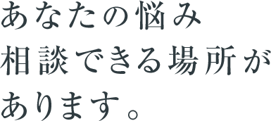 あなたの悩み相談できる場所があります。